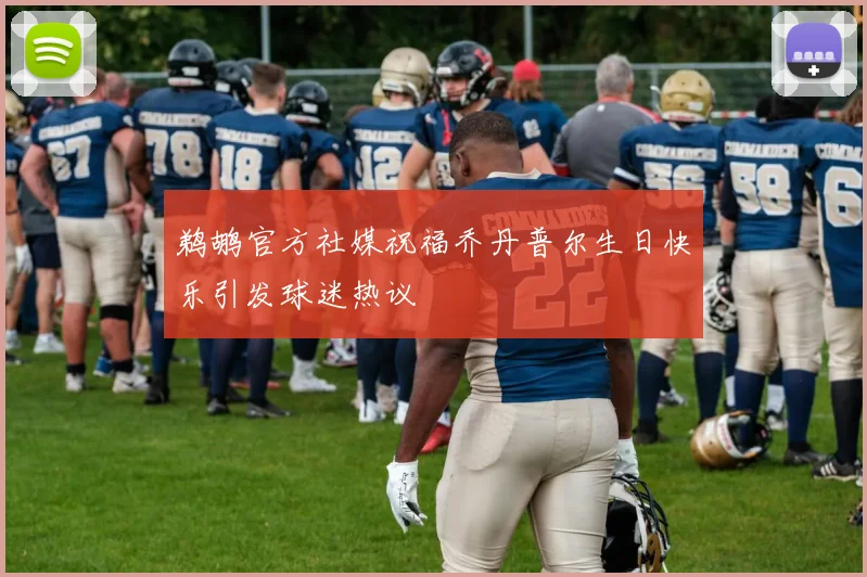 鹈鹕官方社媒祝福乔丹普尔生日快乐引发球迷热议