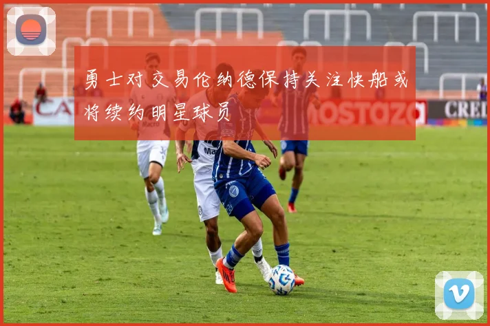 勇士对交易伦纳德保持关注快船或将续约明星球员